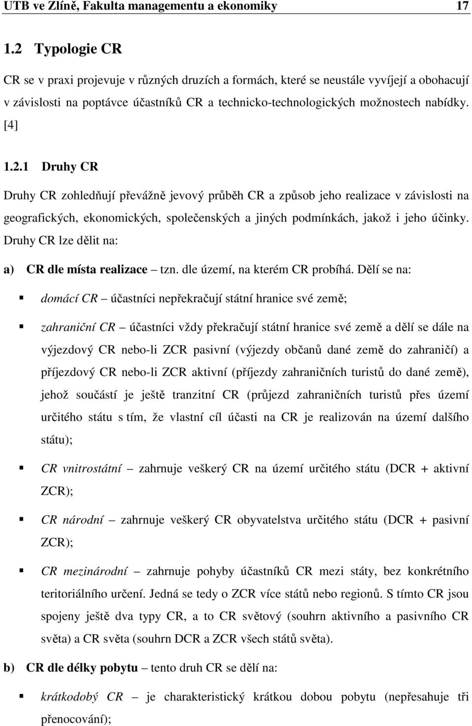 2.1 Druhy CR Druhy CR zohledňují převážně jevový průběh CR a způsob jeho realizace v závislosti na geografických, ekonomických, společenských a jiných podmínkách, jakož i jeho účinky.