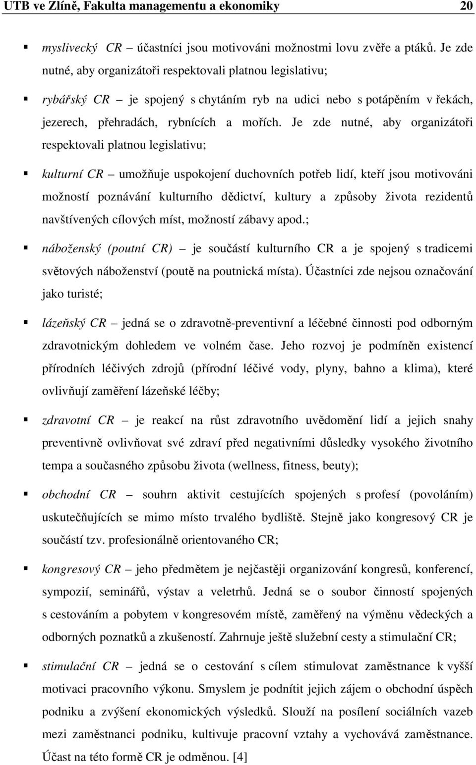 Je zde nutné, aby organizátoři respektovali platnou legislativu; kulturní CR umožňuje uspokojení duchovních potřeb lidí, kteří jsou motivováni možností poznávání kulturního dědictví, kultury a