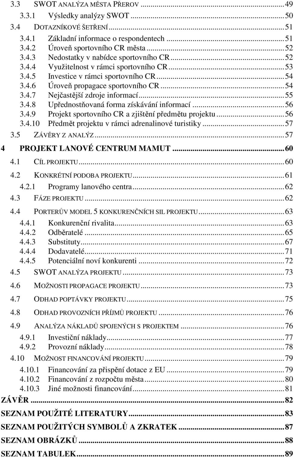 .. 56 3.4.9 Projekt sportovního CR a zjištění předmětu projektu... 56 3.4.10 Předmět projektu v rámci adrenalinové turistiky... 57 3.5 ZÁVĚRY Z ANALÝZ... 57 4 PROJEKT LANOVÉ CENTRUM MAMUT... 60 4.