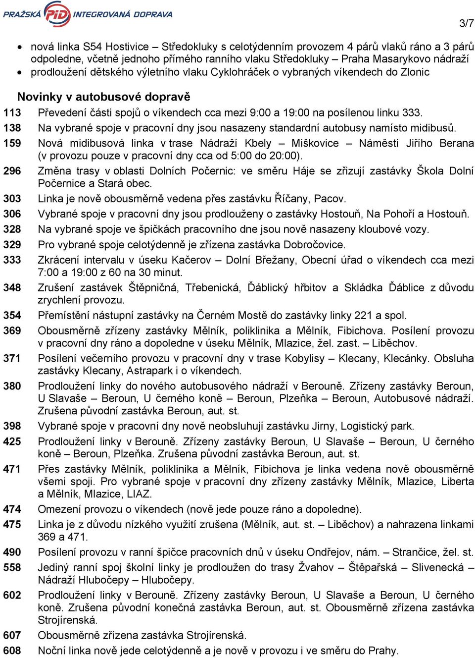 138 Na vybrané spoje v pracovní dny jsou nasazeny standardní autobusy namísto midibusů.