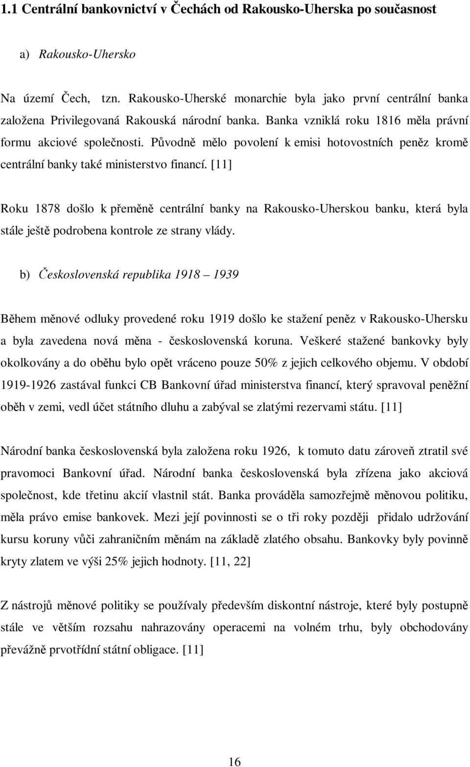 Pvodn mlo povolení k emisi hotovostních penz krom centrální banky také ministerstvo financí.