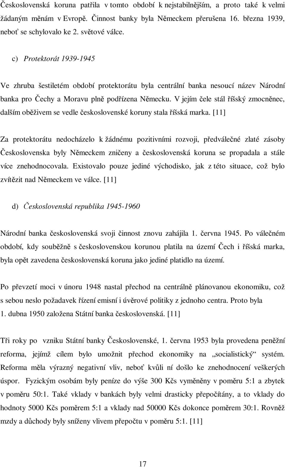 V jejím ele stál íšský zmocnnec, dalším obživem se vedle eskoslovenské koruny stala íšská marka.