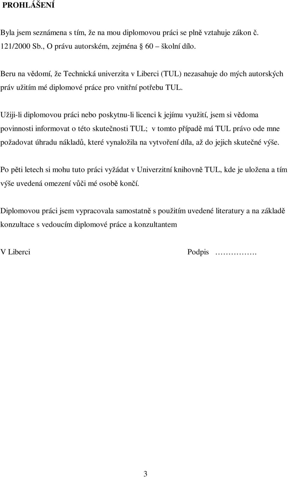 Užiji-li diplomovou práci nebo poskytnu-li licenci k jejímu využití, jsem si vdoma povinnosti informovat o této skutenosti TUL; v tomto pípad má TUL právo ode mne požadovat úhradu náklad, které