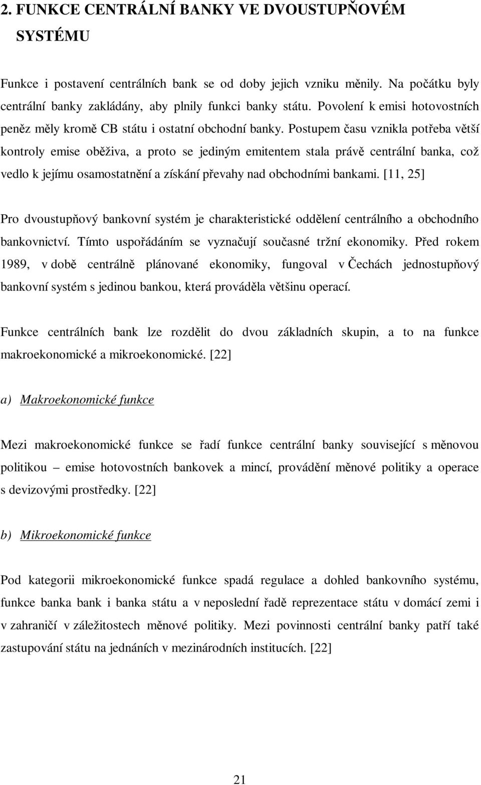 Postupem asu vznikla poteba vtší kontroly emise obživa, a proto se jediným emitentem stala práv centrální banka, což vedlo k jejímu osamostatnní a získání pevahy nad obchodními bankami.