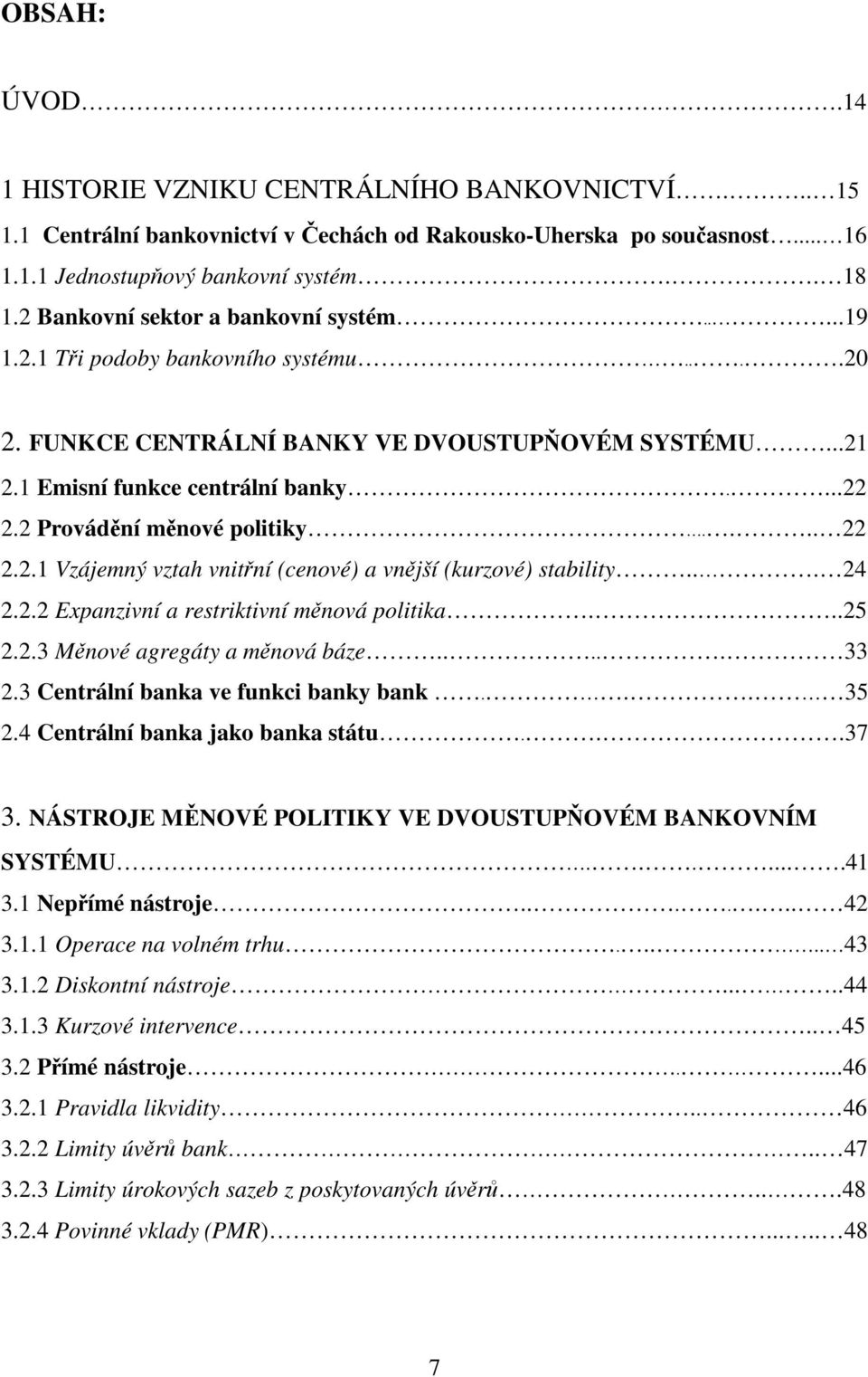 2 Provádní mnové politiky.... 22 2.2.1 Vzájemný vztah vnitní (cenové) a vnjší (kurzové) stability... 24 2.2.2 Expanzivní a restriktivní mnová politika...25 2.2.3 Mnové agregáty a mnová báze..... 33 2.
