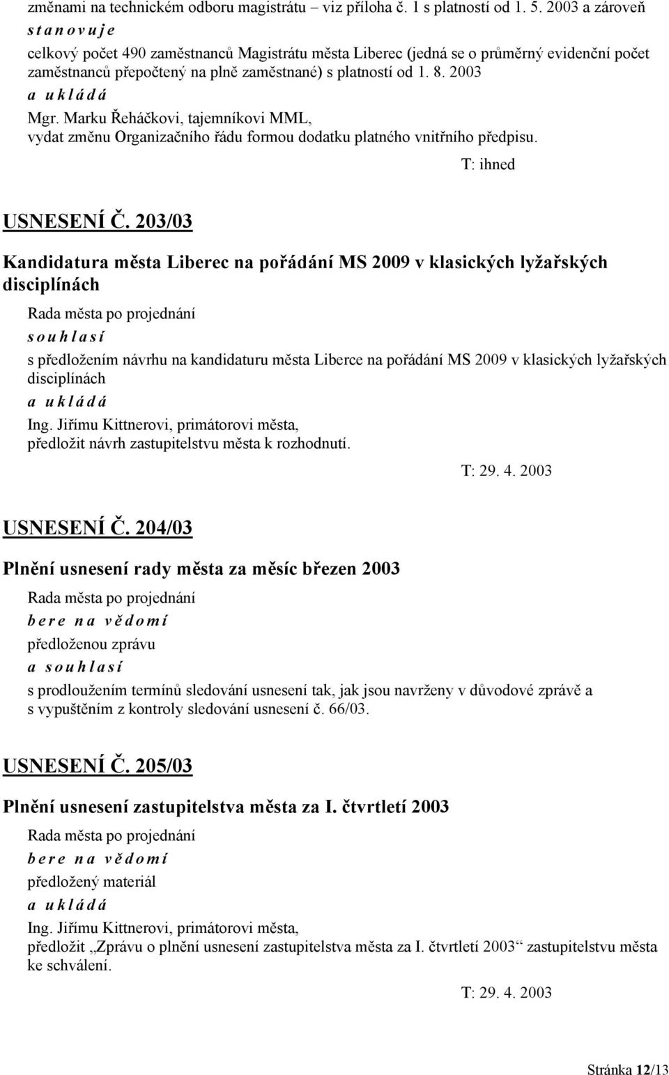 Marku Řeháčkovi, tajemníkovi MML, vydat změnu Organizačního řádu formou dodatku platného vnitřního předpisu. T: ihned USNESENÍ Č.