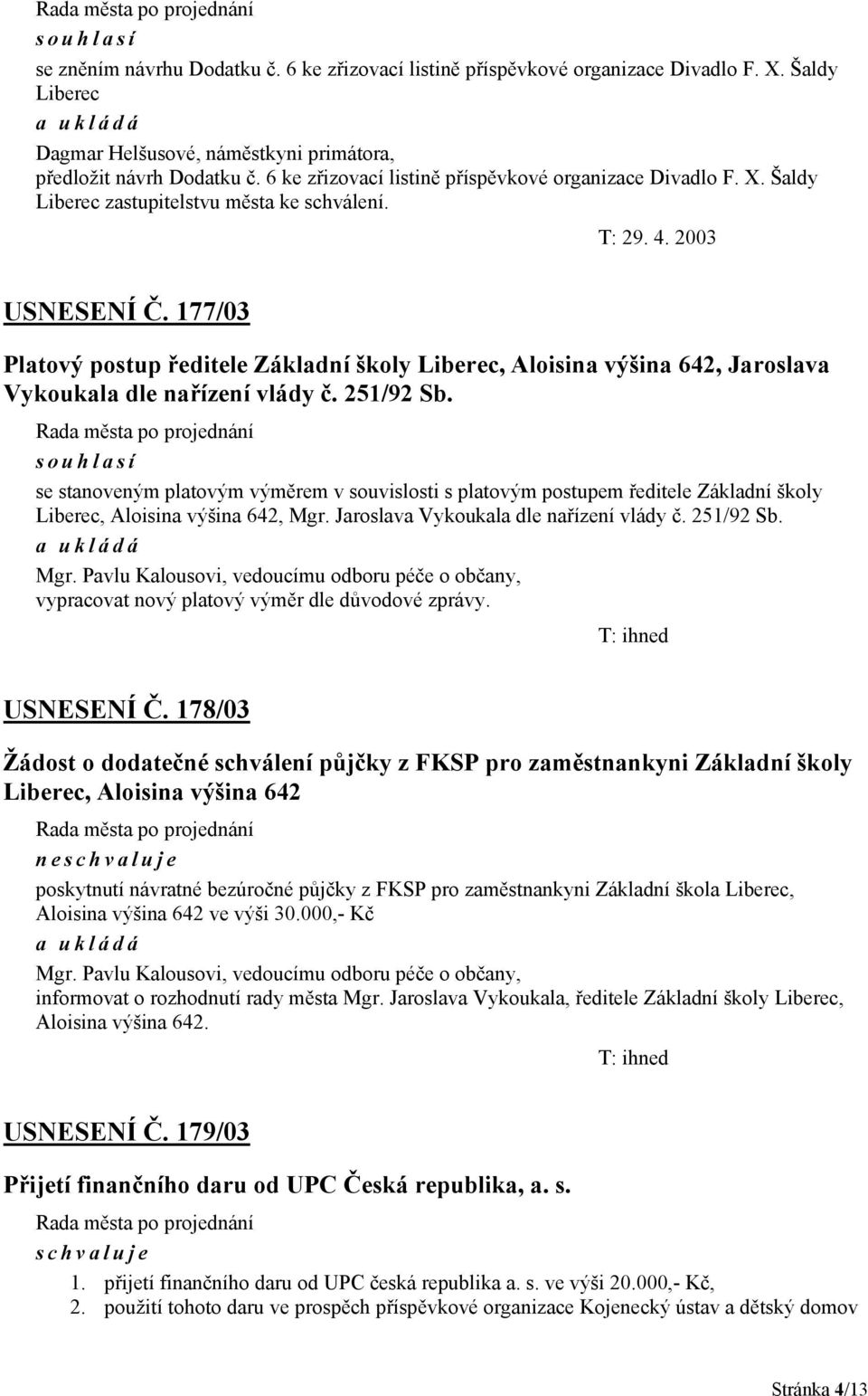 177/03 Platový postup ředitele Základní školy Liberec, Aloisina výšina 642, Jaroslava Vykoukala dle nařízení vlády č. 251/92 Sb.