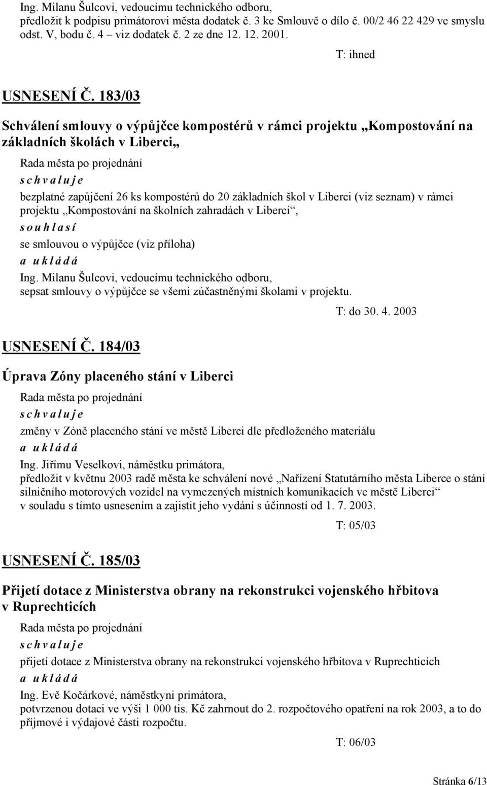 183/03 Schválení smlouvy o výpůjčce kompostérů v rámci projektu Kompostování na základních školách v Liberci bezplatné zapůjčení 26 ks kompostérů do 20 základních škol v Liberci (viz seznam) v rámci