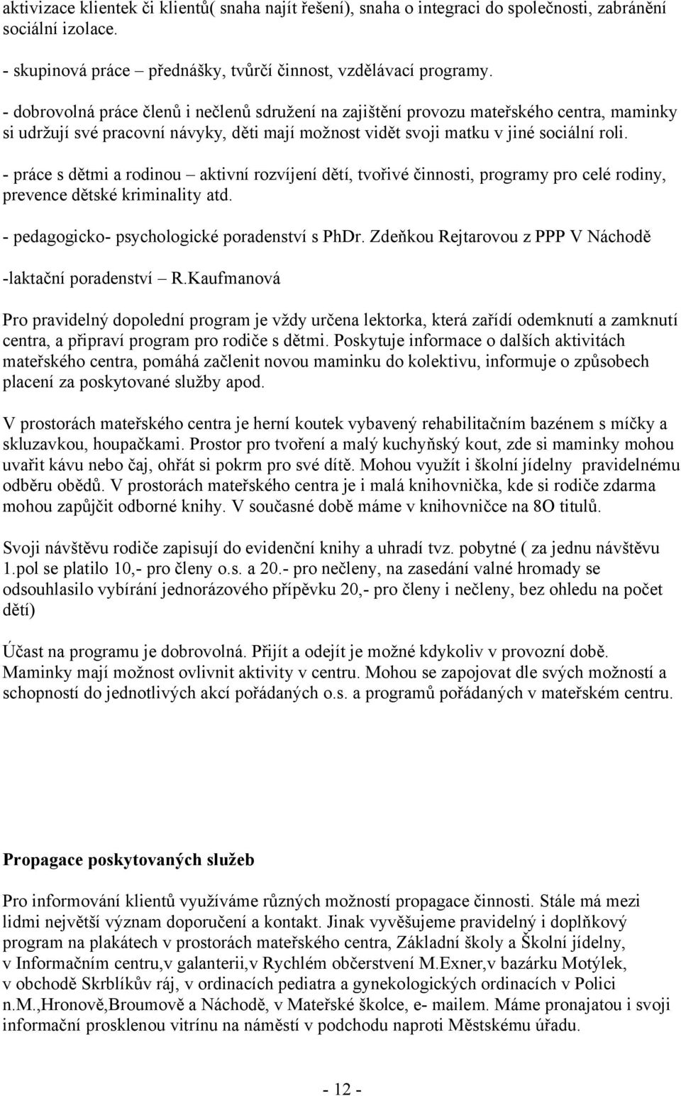 - práce s dětmi a rodinou aktivní rozvíjení dětí, tvořivé činnosti, programy pro celé rodiny, prevence dětské kriminality atd. - pedagogicko- psychologické poradenství s PhDr.