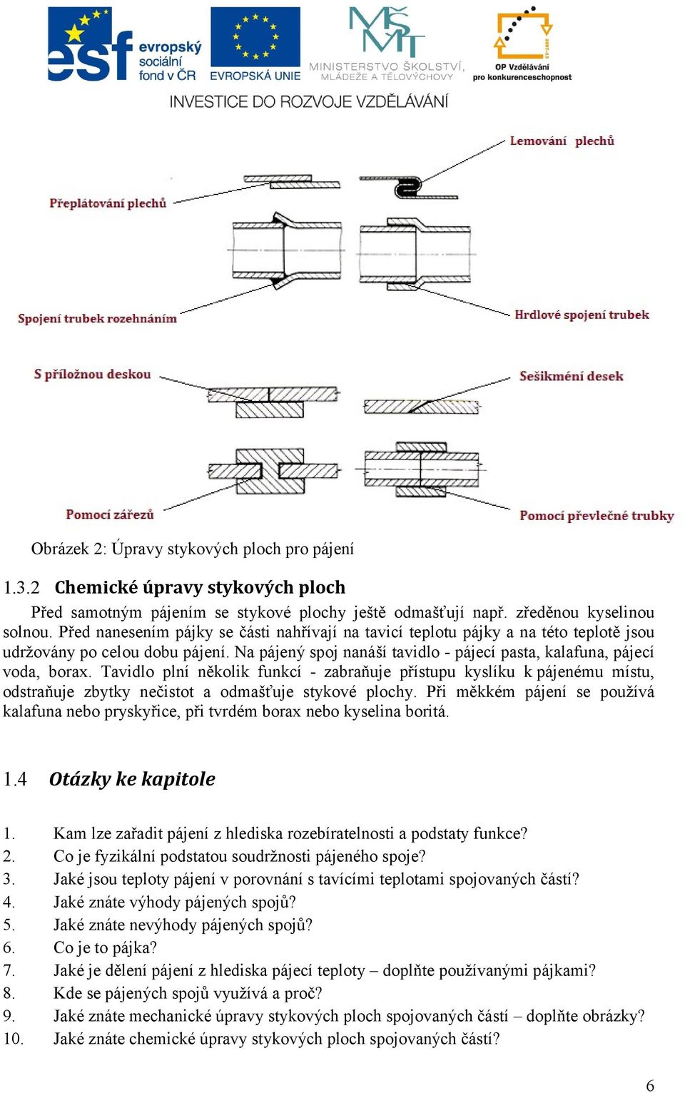 Tavidlo plní několik funkcí - zabraňuje přístupu kyslíku k pájenému místu, odstraňuje zbytky nečistot a odmašťuje stykové plochy.