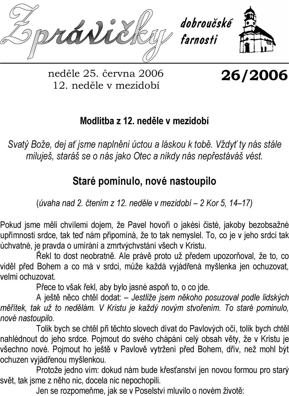 neděle v mezidobí 2 Kor 5, 14 17) Pokud jsme měli chvílemi dojem, že Pavel hovoří o jakési čisté, jakoby bezobsažné upřímnosti srdce, tak teď nám připomíná, že to tak nemyslel.