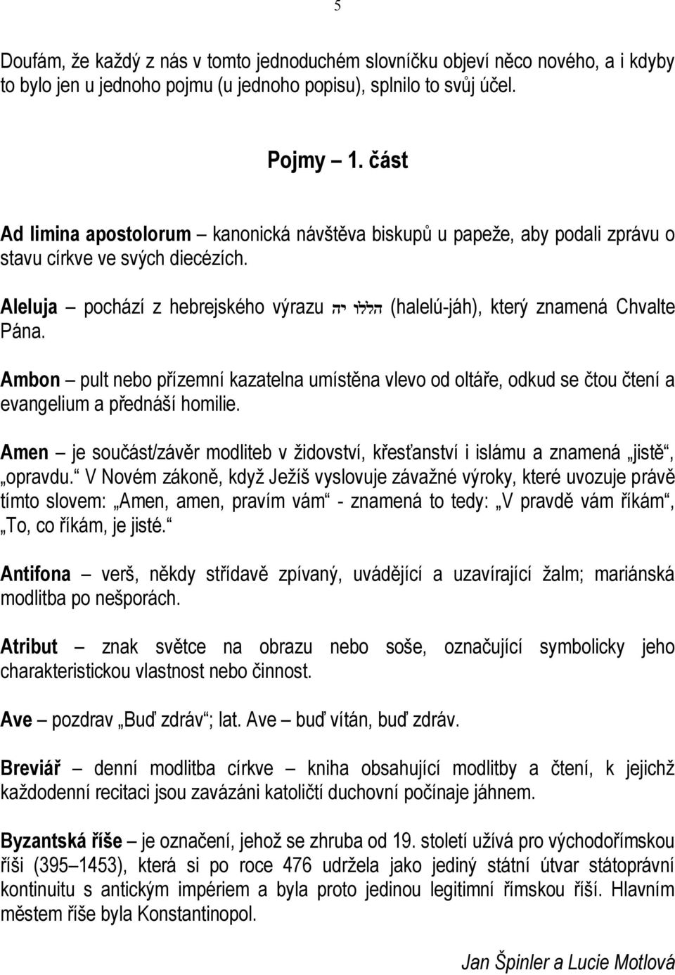 Aleluja pochází z hebrejského výrazu הללו יה (halelú-jáh), který znamená Chvalte Pána. Ambon pult nebo přízemní kazatelna umístěna vlevo od oltáře, odkud se čtou čtení a evangelium a přednáší homilie.