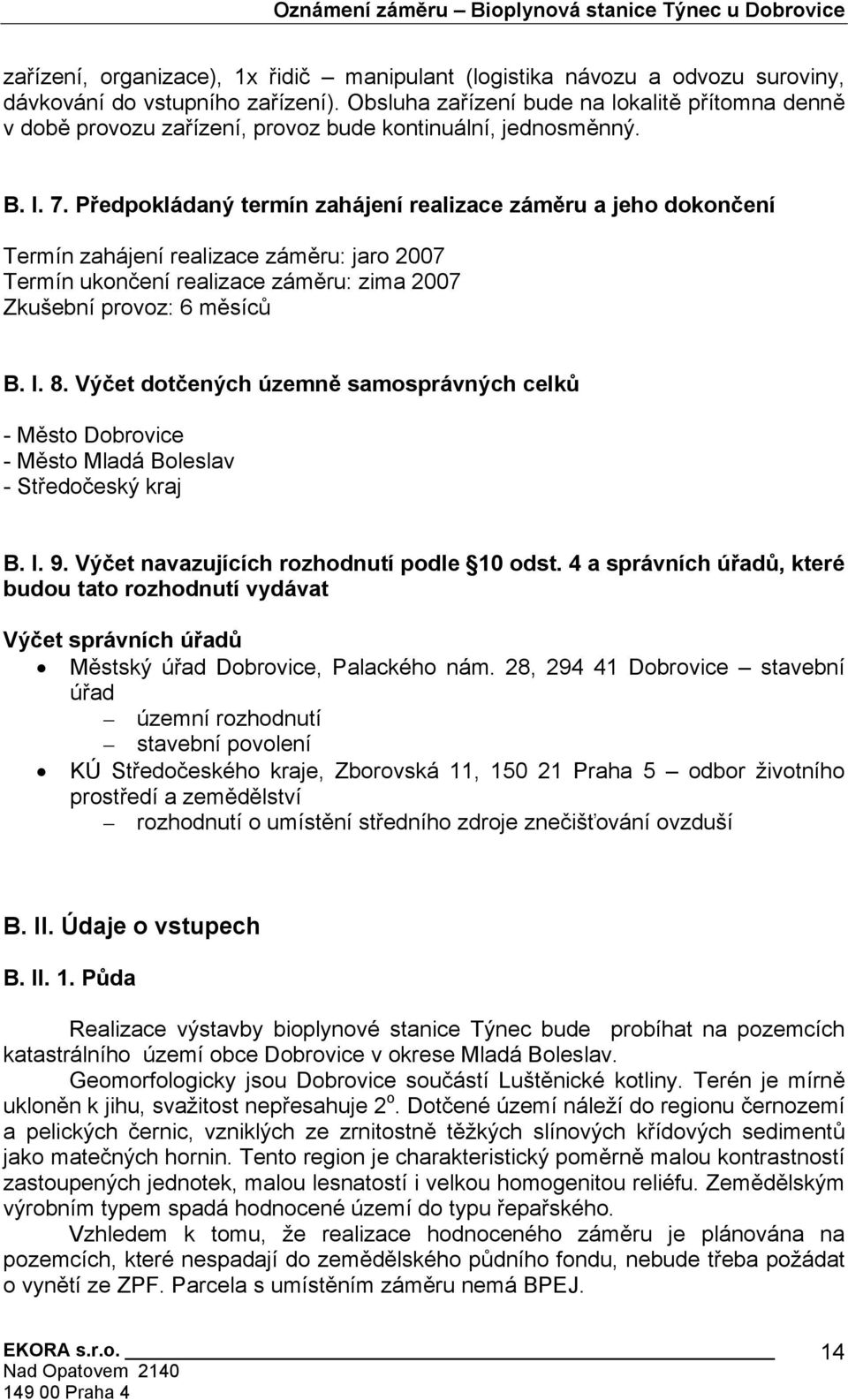 Předpokládaný termín zahájení realizace záměru a jeho dokončení Termín zahájení realizace záměru: jaro 2007 Termín ukončení realizace záměru: zima 2007 Zkušební provoz: 6 měsíců B. I. 8.