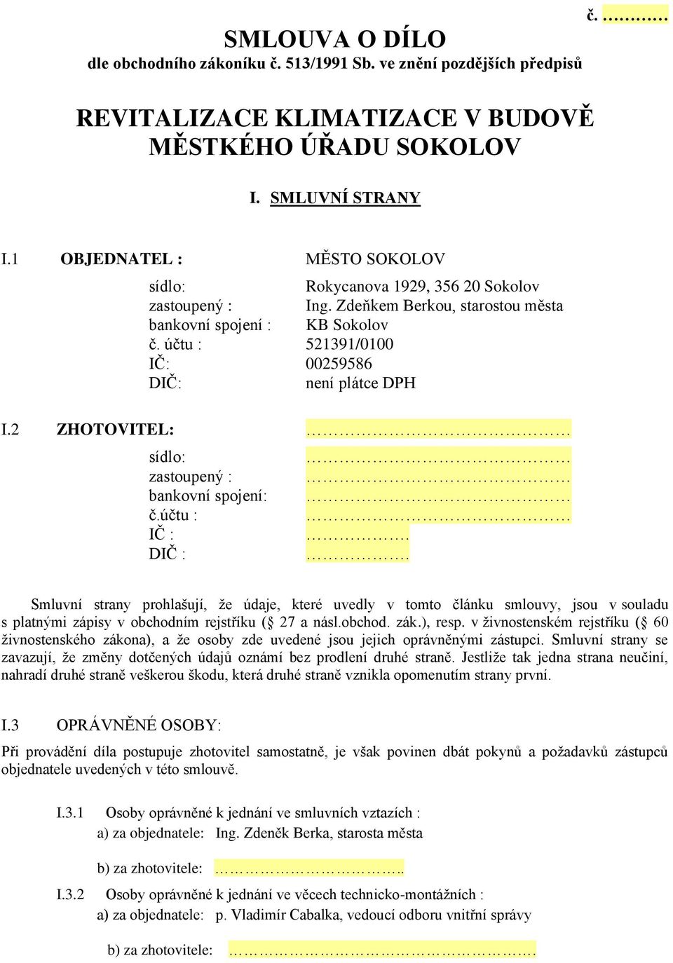 účtu : 521391/0100 IČ: 00259586 DIČ: není plátce DPH I.2 ZHOTOVITEL: sídlo: zastoupený : bankovní spojení: č.účtu : IČ : DIČ :.