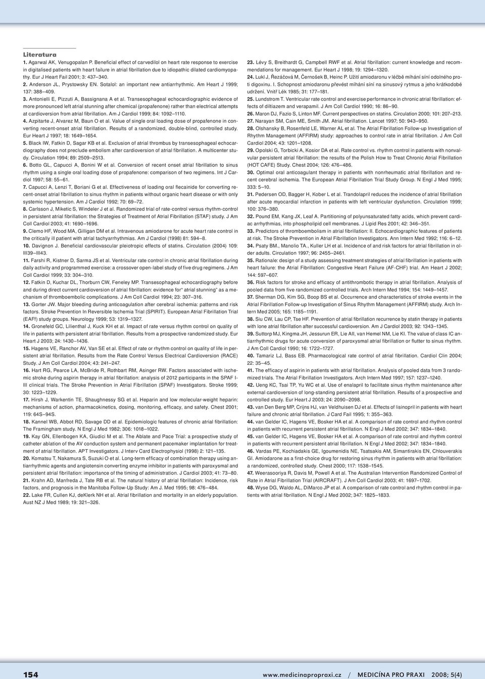 Eur J Heart Fail 2001; 3: 437 340. 2. Anderson JL, Prystowsky EN. Sotalol: an important new antiarrhythmic. Am Heart J 1999; 137: 388 409. 3. Antonielli E, Pizzuti A, Bassignana A et al.