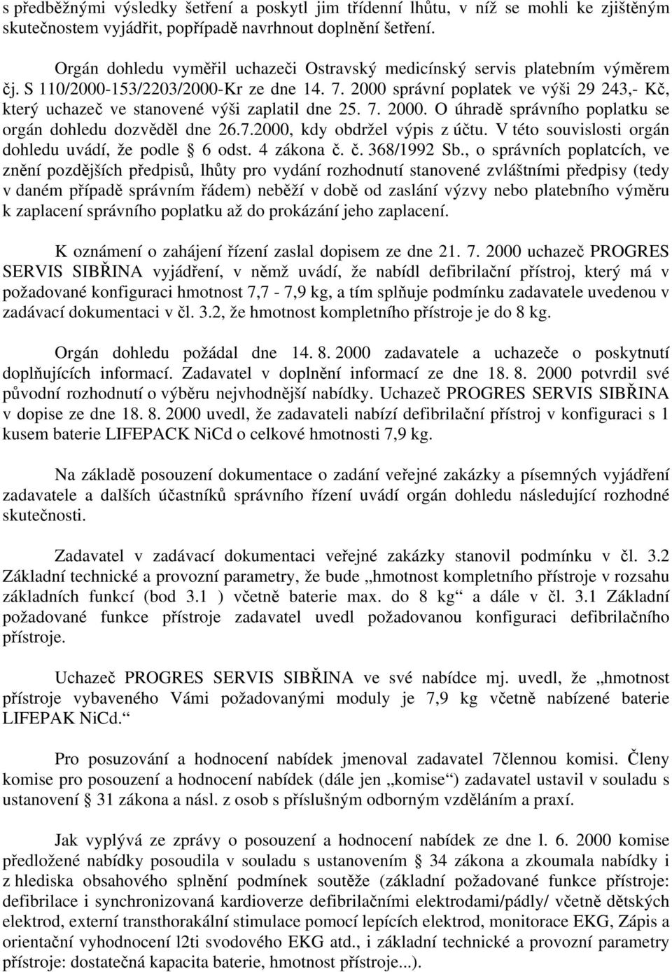 2000 správní poplatek ve výši 29 243,- Kč, který uchazeč ve stanovené výši zaplatil dne 25. 7. 2000. O úhradě správního poplatku se orgán dohledu dozvěděl dne 26.7.2000, kdy obdržel výpis z účtu.