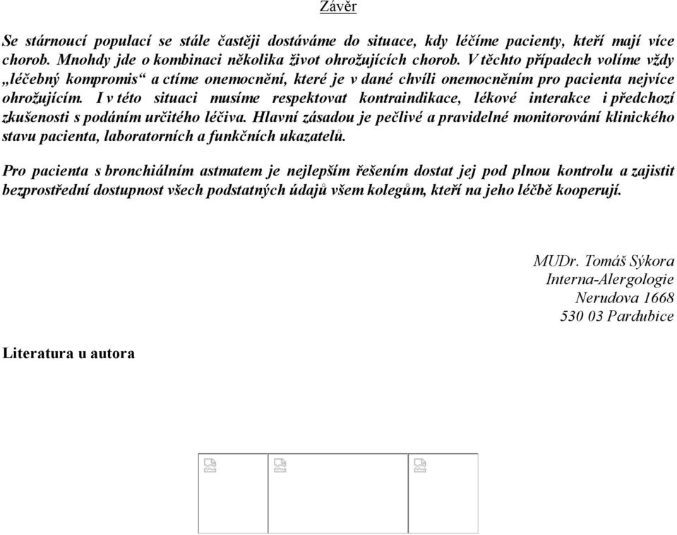 I v této situaci musíme respektovat kontraindikace, lékové interakce i předchozí zkušenosti s podáním určitého léčiva.