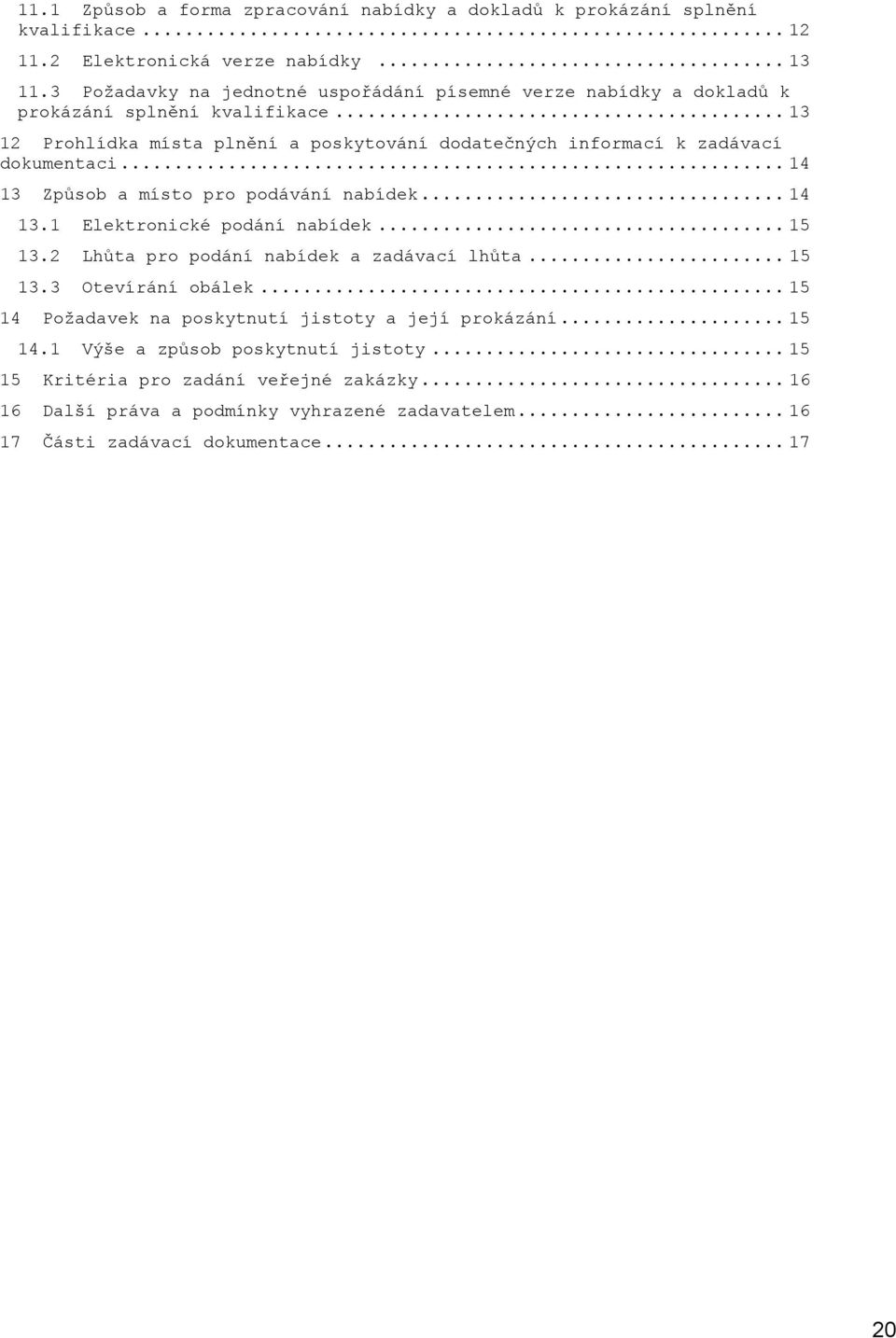 .. 13 12 Prohlídka místa plnění a poskytování dodatečných informací k zadávací dokumentaci... 14 13 Způsob a místo pro podávání nabídek... 14 13.1 Elektronické podání nabídek... 15 13.