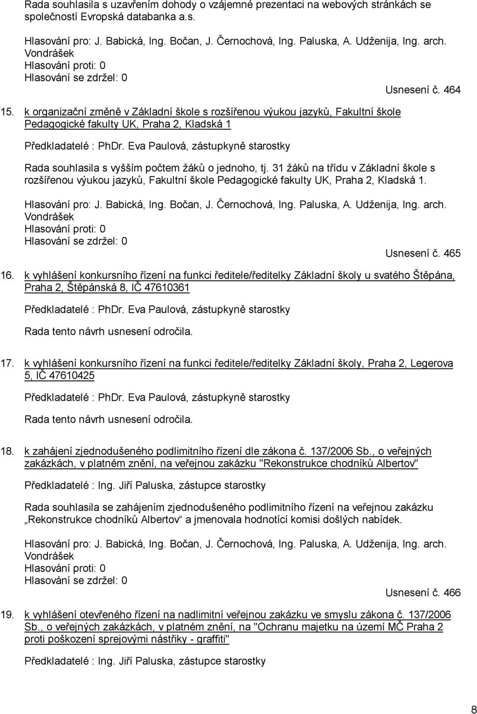 k organizační změně v Základní škole s rozšířenou výukou jazyků, Fakultní škole Pedagogické fakulty UK, Praha 2, Kladská 1 Předkladatelé : PhDr.