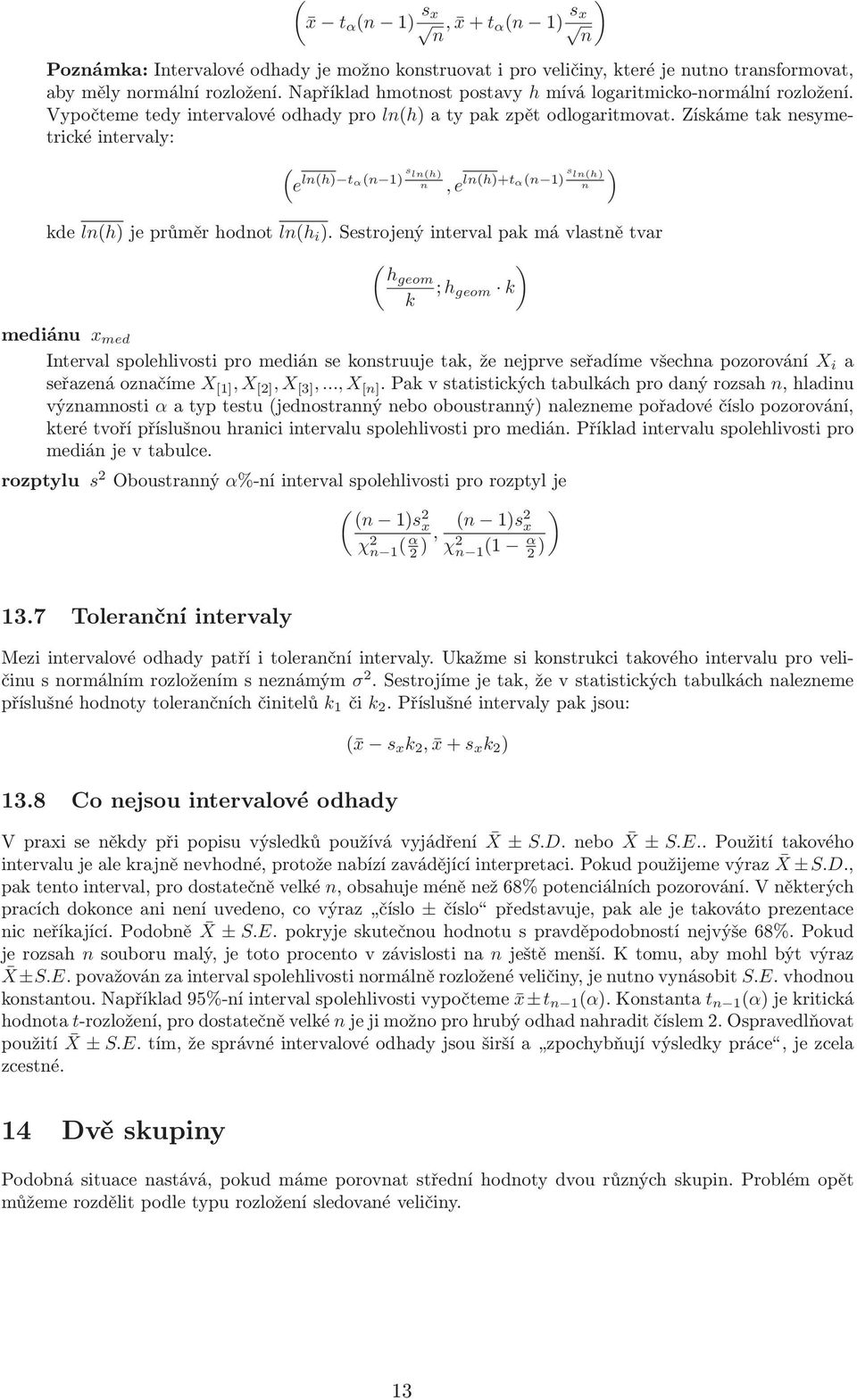 Získáme tak nesymetrické intervaly: (e ln(h) tα(n 1) s ln(h) n ),e ln(h)+tα(n 1) s ln(h) n kde ln(h)jeprůměrhodnot ln(h i ).