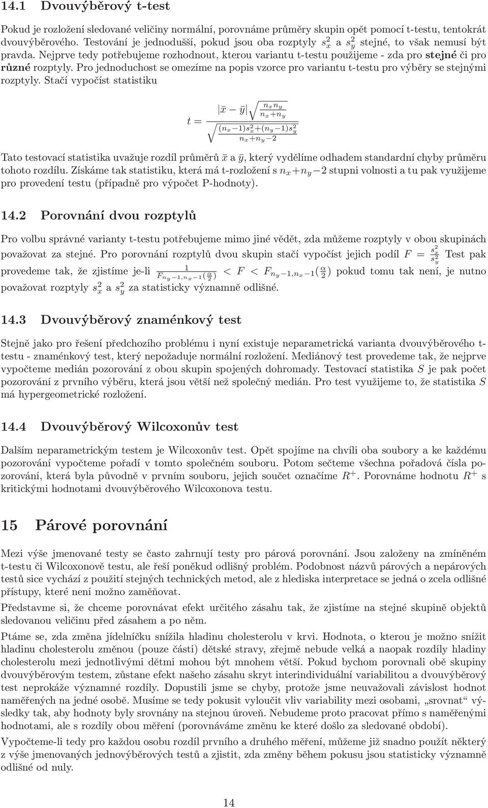 Pro jednoduchost se omezíme na popis vzorce pro variantu t-testu pro výběry se stejnými rozptyly.