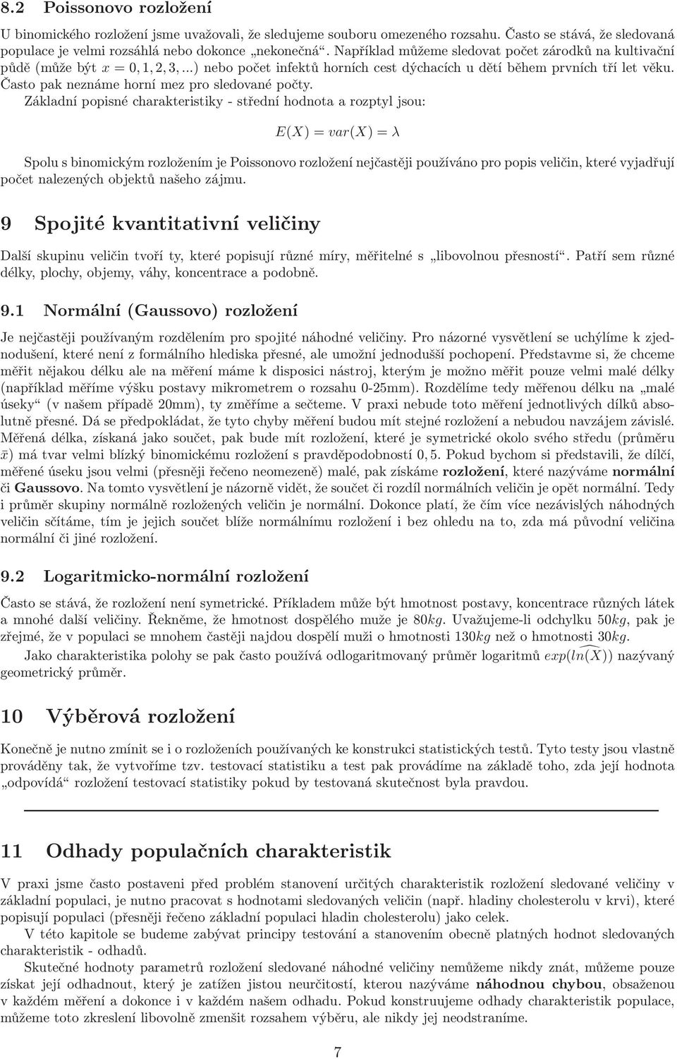 Základní popisné charakteristiky- střední hodnota a rozptyl jsou: E(X)=var(X)=λ Spolu s binomickým rozložením je Poissonovo rozložení nejčastěji používáno pro popis veličin, které vyjadřují počet