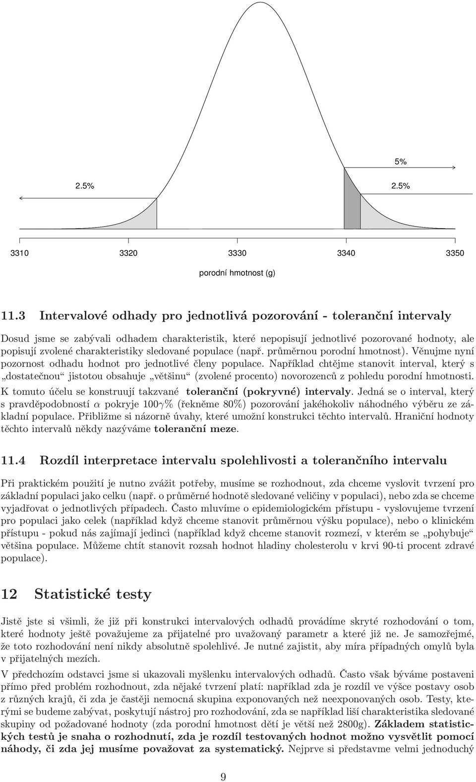 charakteristiky sledované populace(např. průměrnou porodní hmotnost). Věnujme nyní pozornost odhadu hodnot pro jednotlivé členy populace.