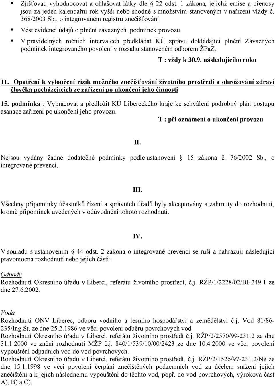 V pravidelných ročních intervalech předkládat KÚ zprávu dokládající plnění Závazných podmínek integrovaného povolení v rozsahu stanoveném odborem ŽPaZ. T : vždy k 30.9. následujícího roku 11.