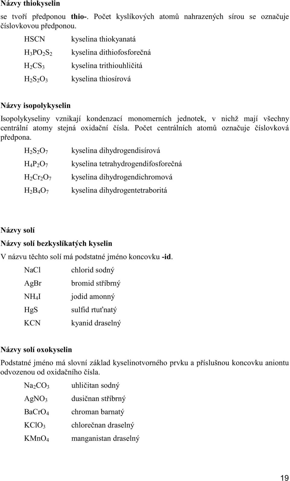 jednotek, v nichž mají všechny centrální atomy stejná oxida ní ísla. Po et centrálních atom ozna uje íslovková p edpona.