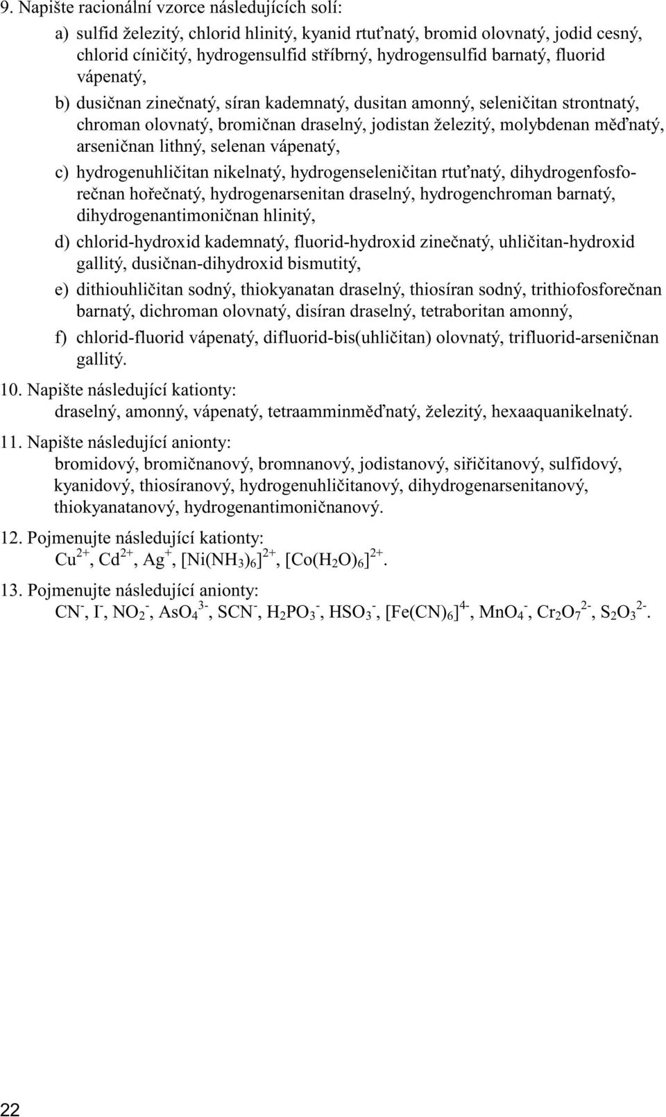 selenan vápenatý, c) hydrogenuhli itan nikelnatý, hydrogenseleni itan rtu natý, dihydrogenfosfore nan ho e natý, hydrogenarsenitan draselný, hydrogenchroman barnatý, dihydrogenantimoni nan hlinitý,