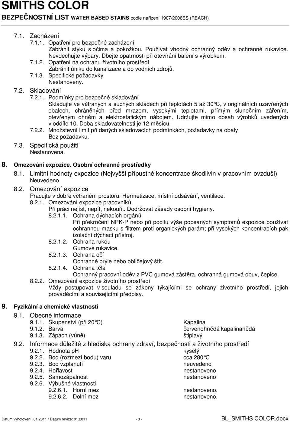 2.1. Podmínky pro bezpečné skladování Skladujte ve větraných a suchých skladech při teplotách 5 až 30 C, v originálních uzavřených obalech, chráněných před mrazem, vysokými teplotami, přímým