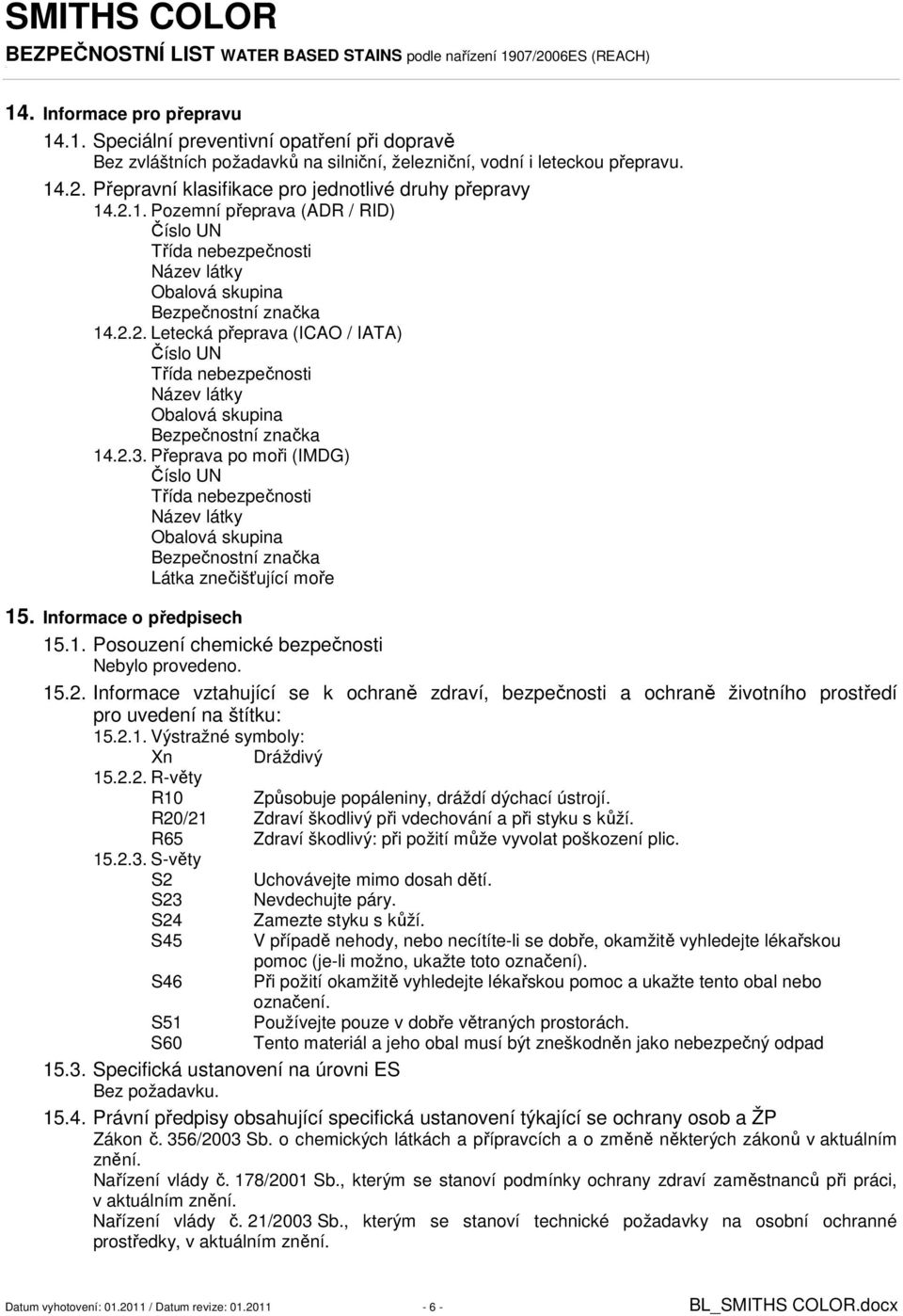 2.3. Přeprava po moři (IMDG) Číslo UN Třída nebezpečnosti Název látky Obalová skupina Bezpečnostní značka Látka znečišťující moře 15. Informace o předpisech 15.1. Posouzení chemické bezpečnosti Nebylo provedeno.