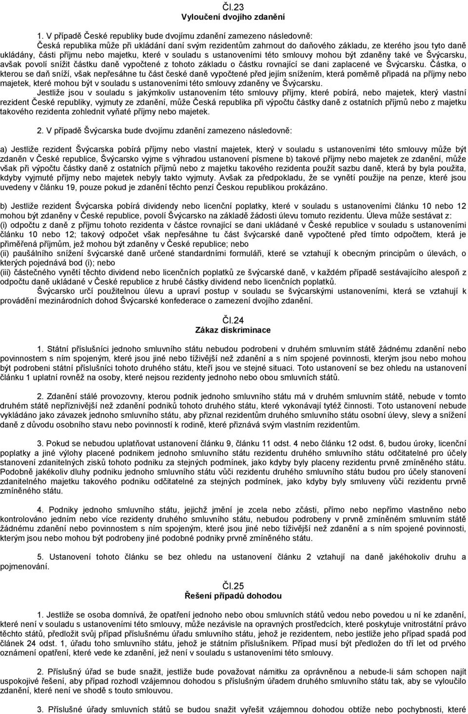 příjmu nebo majetku, které v souladu s ustanoveními této smlouvy mohou být zdaněny také ve Švýcarsku, avšak povolí snížit částku daně vypočtené z tohoto základu o částku rovnající se dani zaplacené