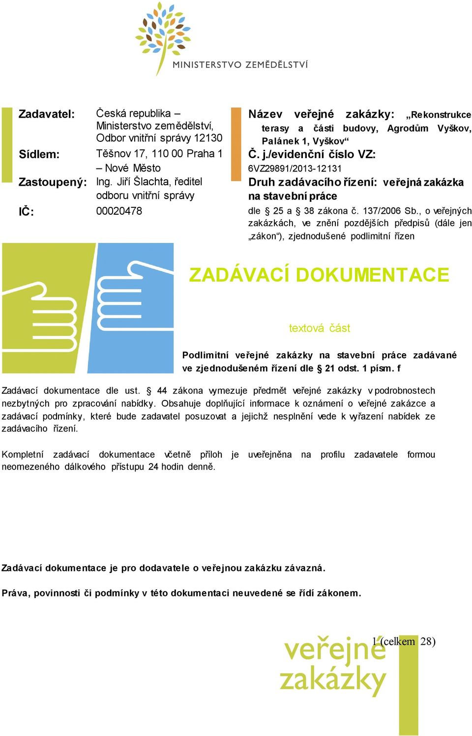 /evidenční číslo VZ: 6VZ29891/2013-12131 Druh zadávacího řízení: veřejná zakázka na stavební práce IČ: 00020478 dle 25 a 38 zákona č. 137/2006 Sb.