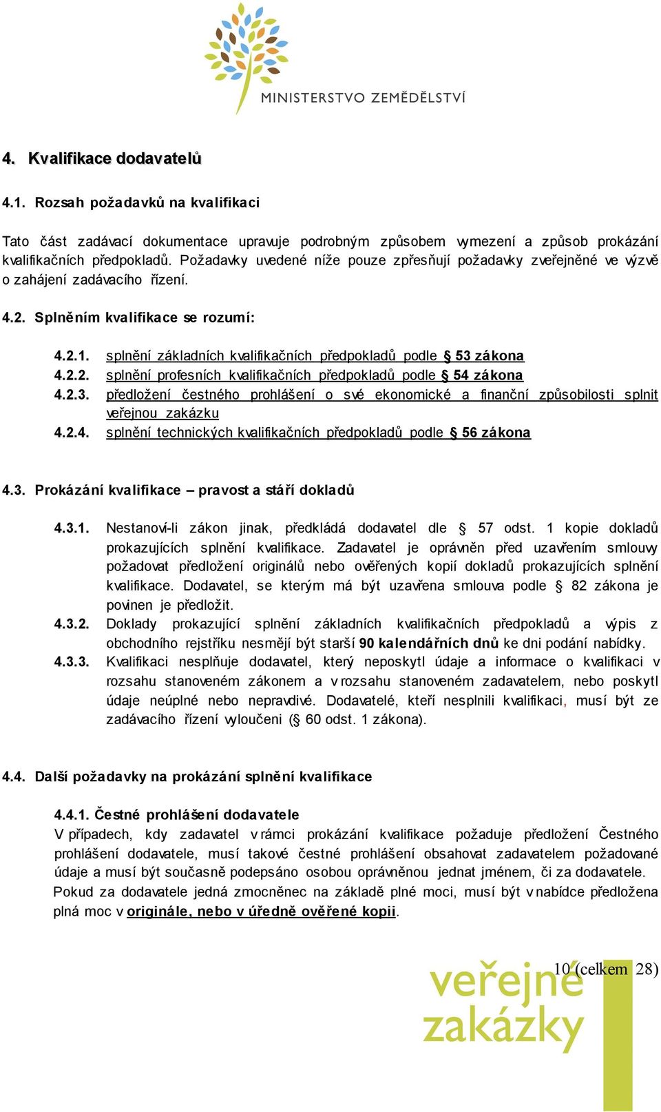 splnění základních kvalifikačních předpokladů podle 53 zákona 4.2.2. splnění profesních kvalifikačních předpokladů podle 54 zákona 4.2.3. předložení čestného prohlášení o své ekonomické a finanční způsobilosti splnit veřejnou zakázku 4.