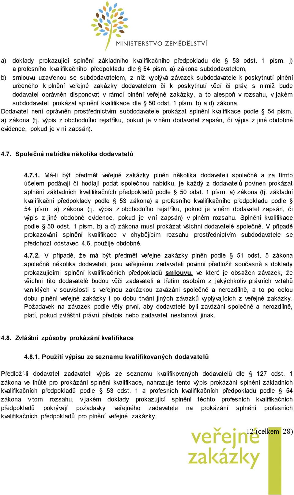 nimiž bude dodavatel oprávněn disponovat v rámci plnění veřejné zakázky, a to alespoň v rozsahu, v jakém subdodavatel prokázal splnění kvalifikace dle 50 odst. 1 písm. b) a d) zákona.