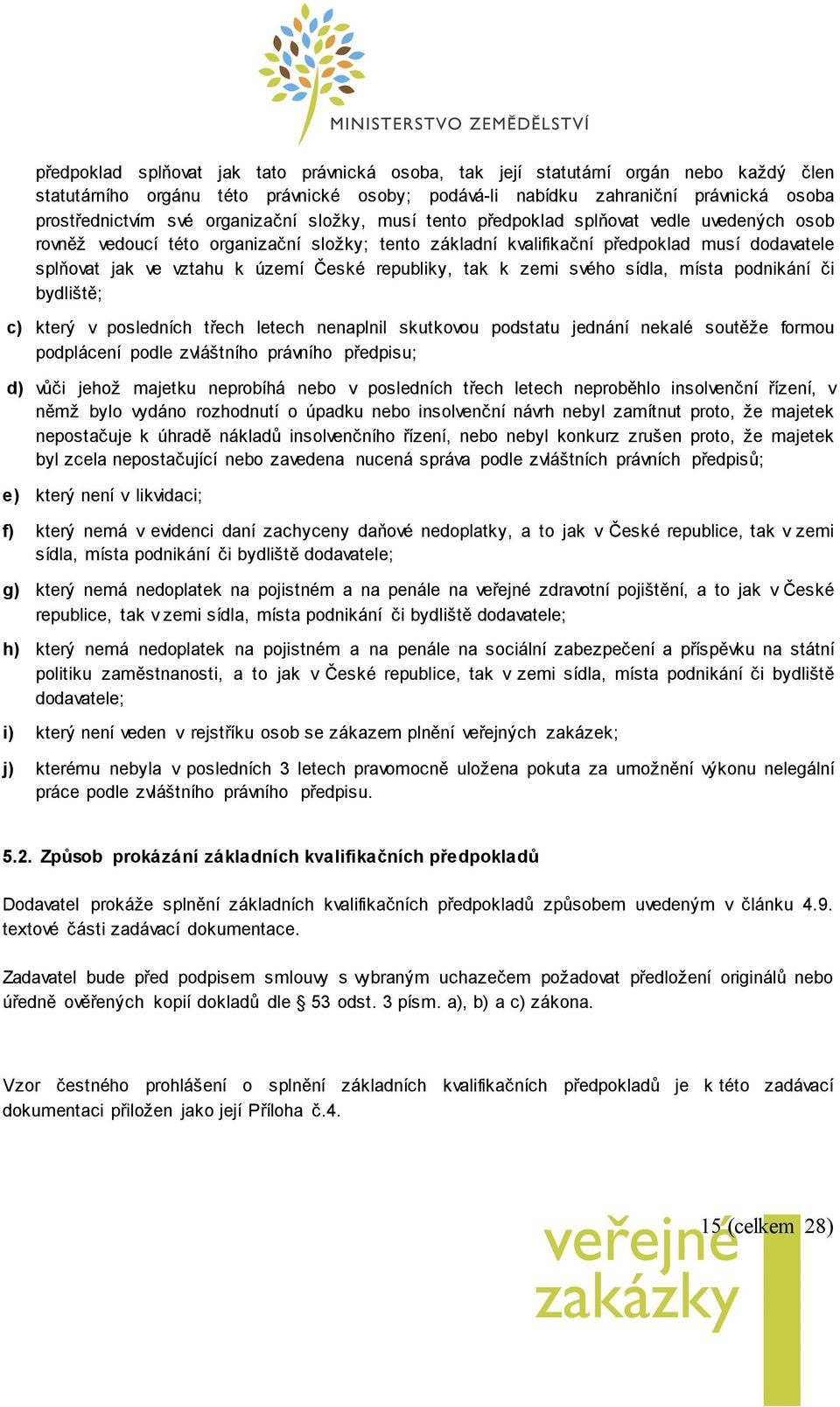 České republiky, tak k zemi svého sídla, místa podnikání či bydliště; c) který v posledních třech letech nenaplnil skutkovou podstatu jednání nekalé soutěže formou podplácení podle zvláštního