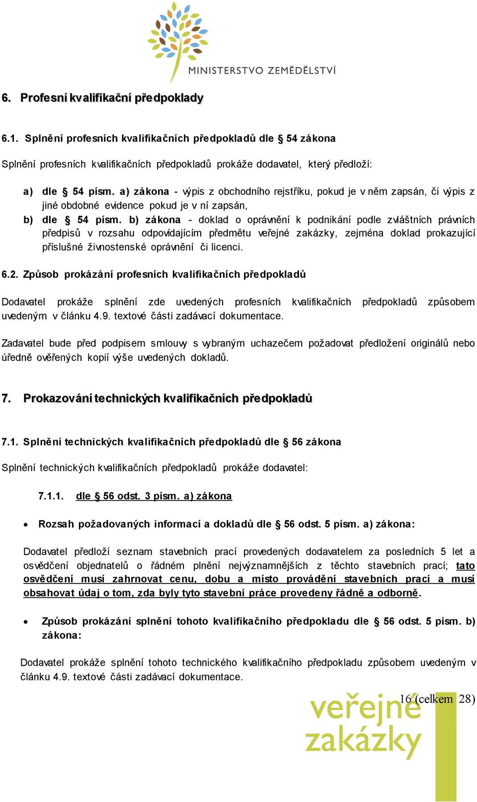 b) zákona - doklad o oprávnění k podnikání podle zvláštních právních předpisů v rozsahu odpovídajícím předmětu veřejné zakázky, zejména doklad prokazující příslušné živnostenské oprávnění či licenci.