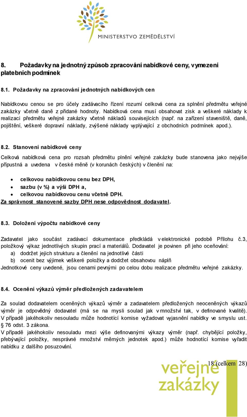 Nabídková cena musí obsahovat zisk a veškeré náklady k realizaci předmětu veřejné zakázky včetně nákladů souvisejících (např.