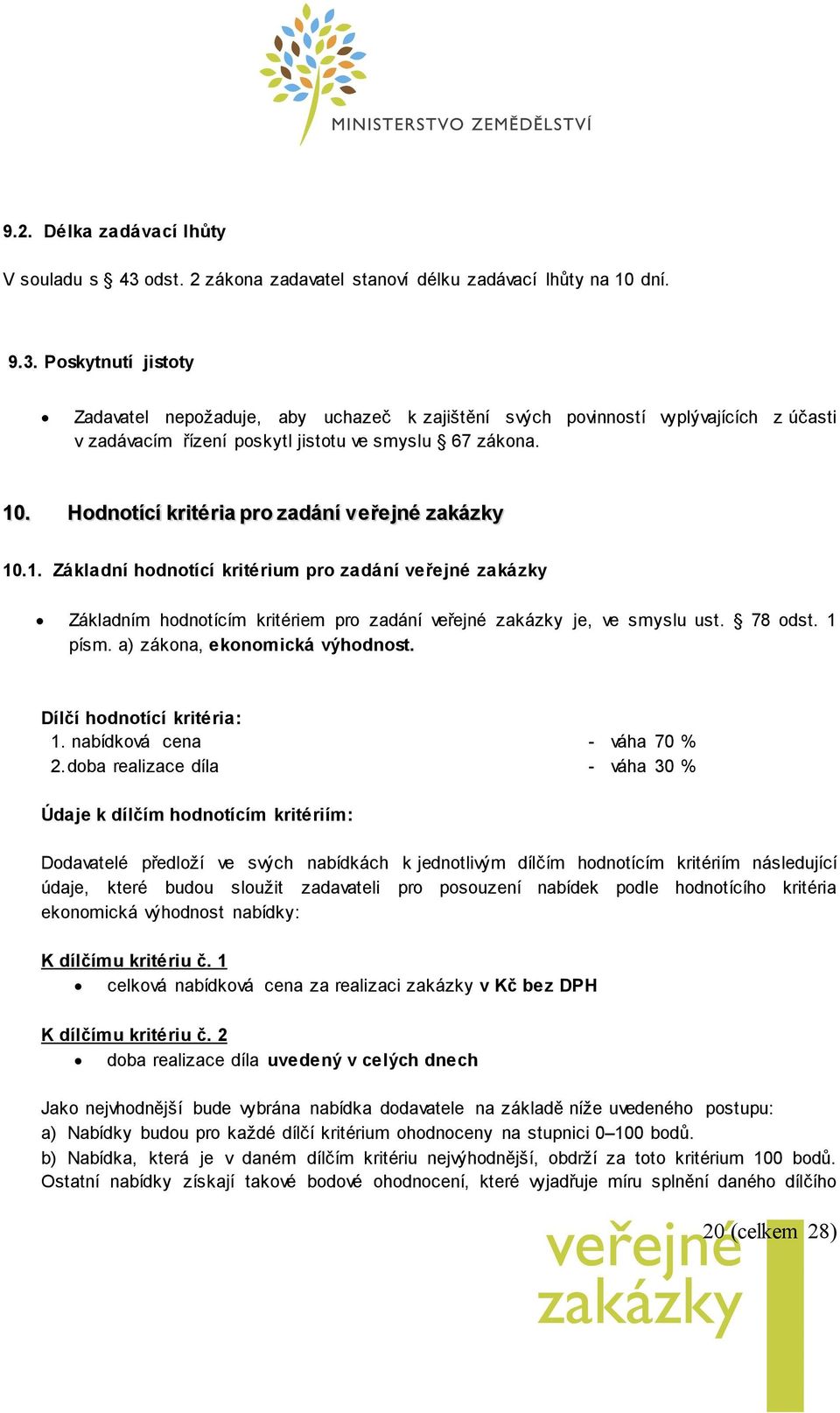 Poskytnutí jistoty Zadavatel nepožaduje, aby uchazeč k zajištění svých povinností vyplývajících z účasti v zadávacím řízení poskytl jistotu ve smyslu 67 zákona. 10.