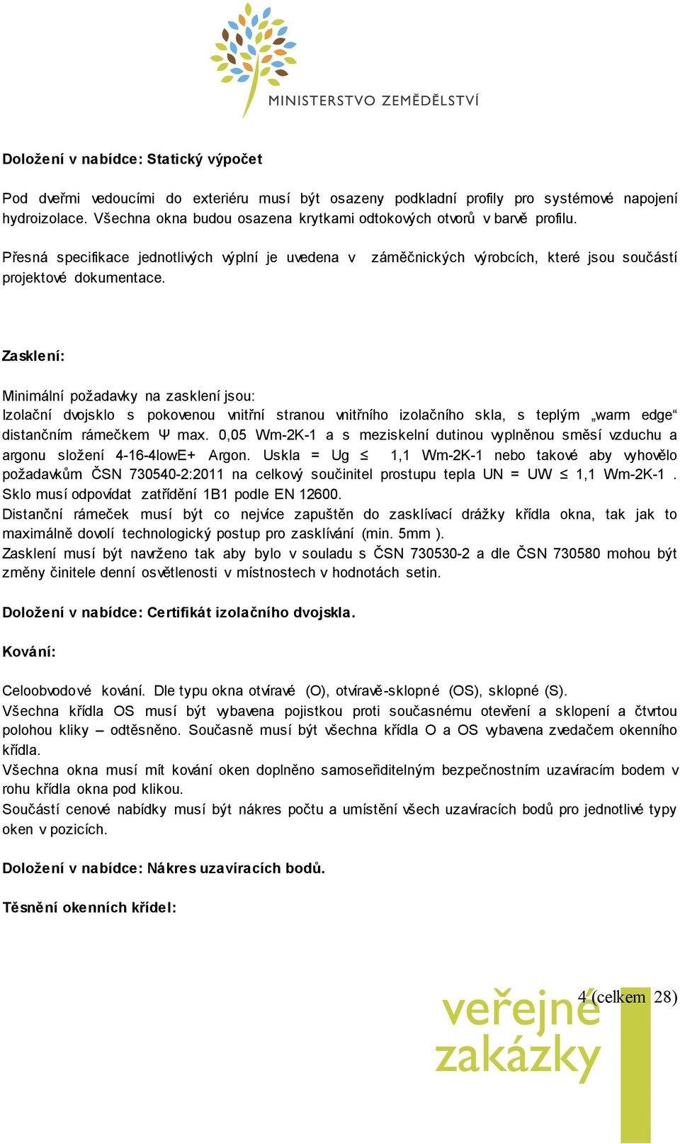 záměčnických výrobcích, které jsou součástí Zasklení: Minimální požadavky na zasklení jsou: Izolační dvojsklo s pokovenou vnitřní stranou vnitřního izolačního skla, s teplým warm edge distančním