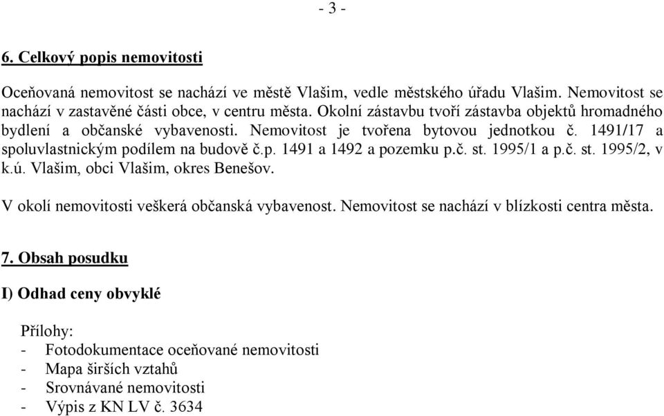 č. st. 1995/1 a p.č. st. 1995/2, v k.ú. Vlašim, obci Vlašim, okres Benešov. V okolí nemovitosti veškerá občanská vybavenost. Nemovitost se nachází v blízkosti centra města. 7.