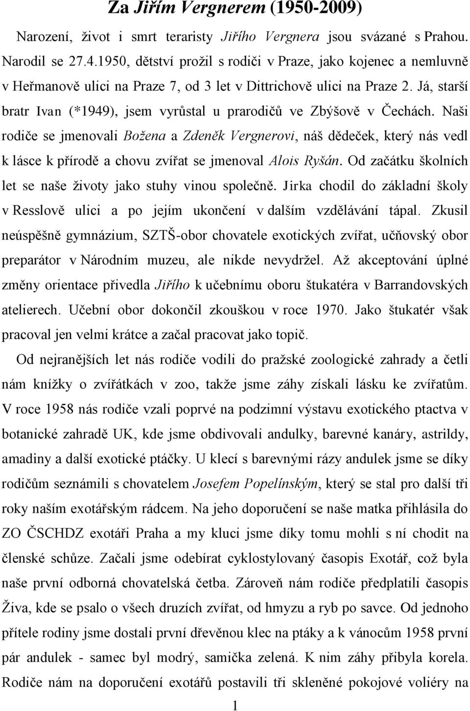 Já, starší bratr Ivan (*1949), jsem vyrůstal u prarodičů ve Zbýšově v Čechách.