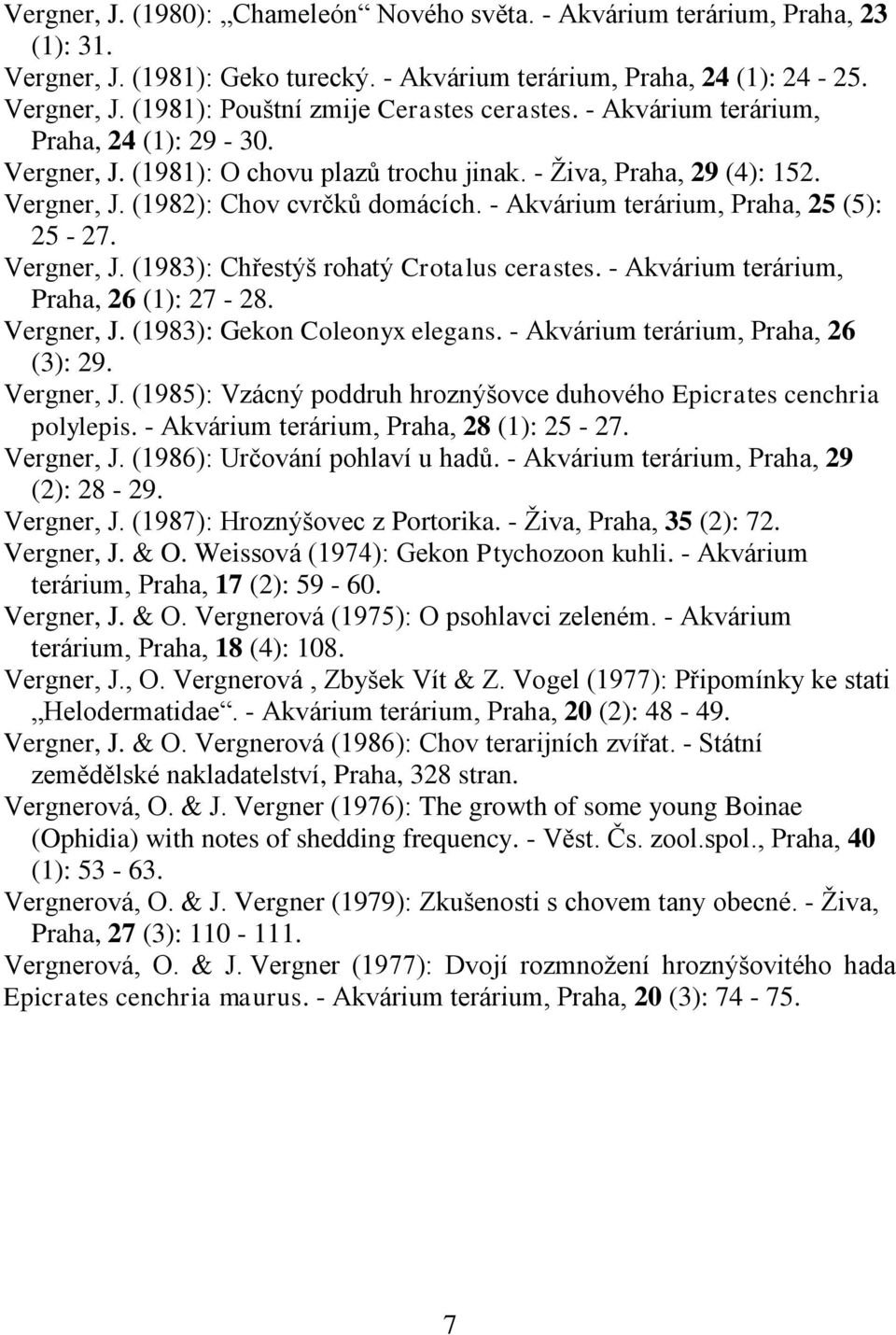 - Akvárium terárium, Praha, 25 (5): 25-27. Vergner, J. (1983): Chřestýš rohatý Crotalus cerastes. - Akvárium terárium, Praha, 26 (1): 27-28. Vergner, J. (1983): Gekon Coleonyx elegans.