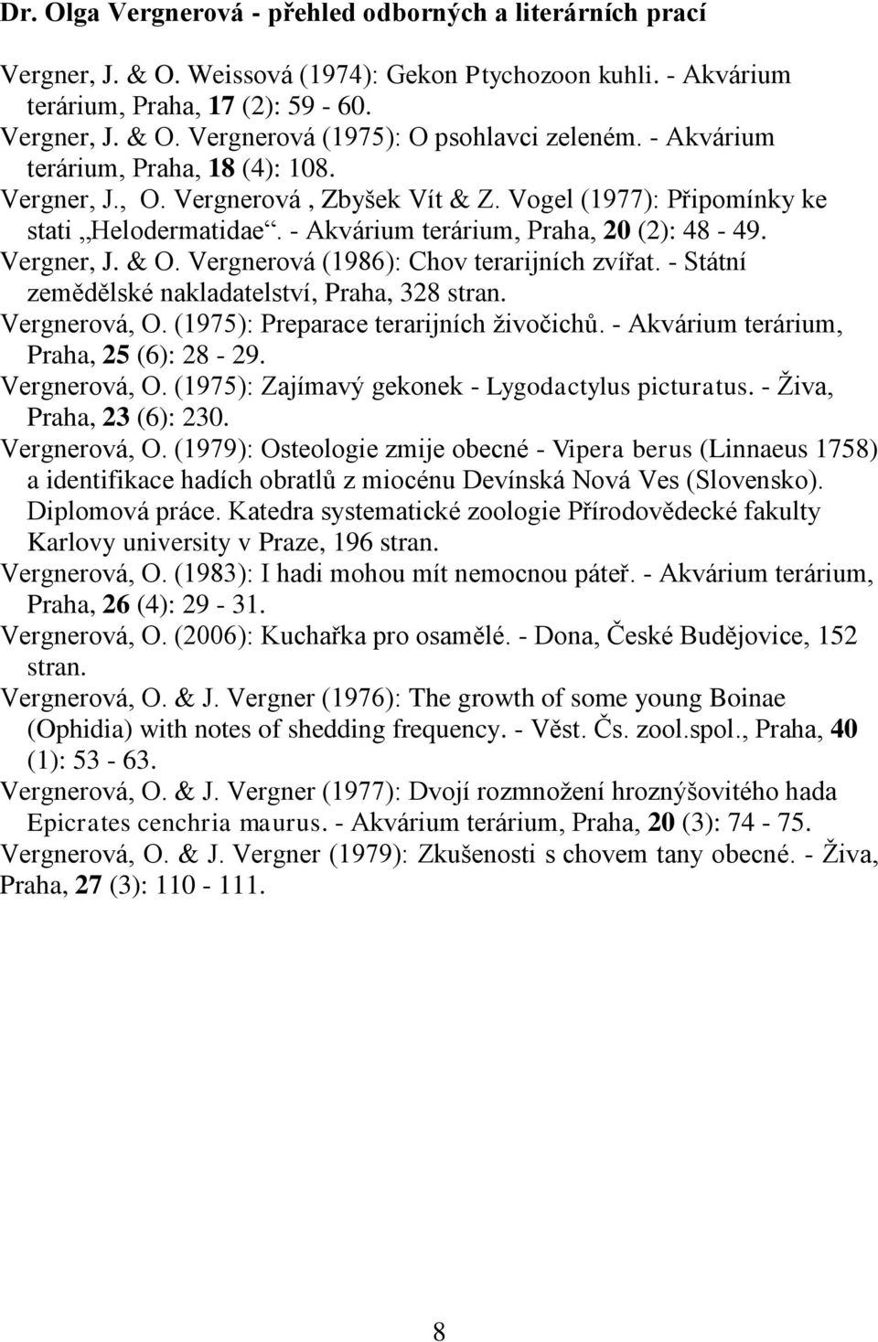 Vergnerová (1986): Chov terarijních zvířat. - Státní zemědělské nakladatelství, Praha, 328 stran. Vergnerová, O. (1975): Preparace terarijních ţivočichů. - Akvárium terárium, Praha, 25 (6): 28-29.