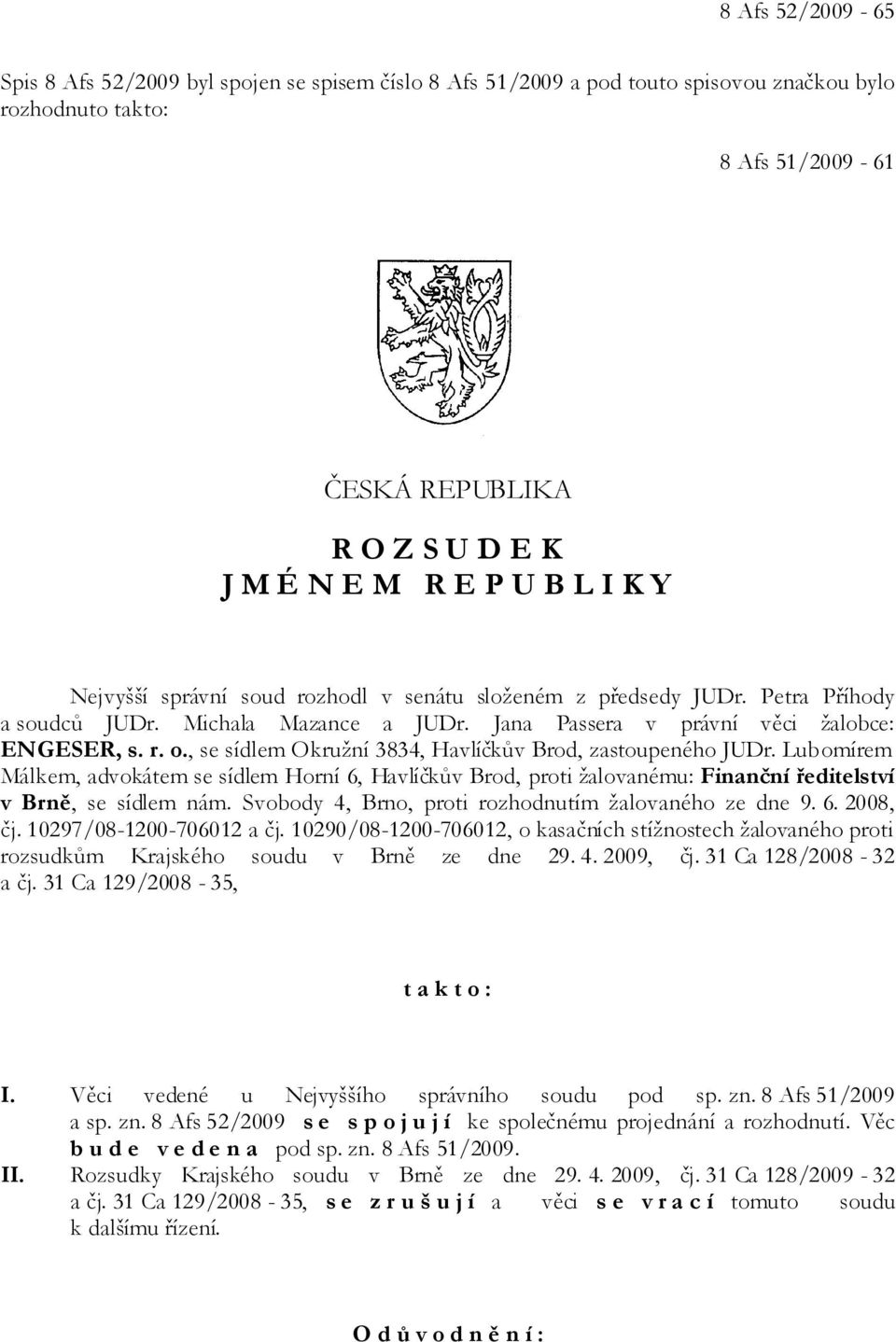 , se sídlem Okružní 3834, Havlíčkův Brod, zastoupeného JUDr. Lubomírem Málkem, advokátem se sídlem Horní 6, Havlíčkův Brod, proti žalovanému: Finanční ředitelství v Brně, se sídlem nám.