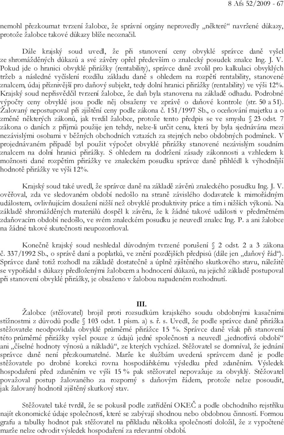 Pokud jde o hranici obvyklé přirážky (rentability), správce daně zvolil pro kalkulaci obvyklých tržeb a následné vyčíslení rozdílu základu daně s ohledem na rozpětí rentability, stanovené znalcem,