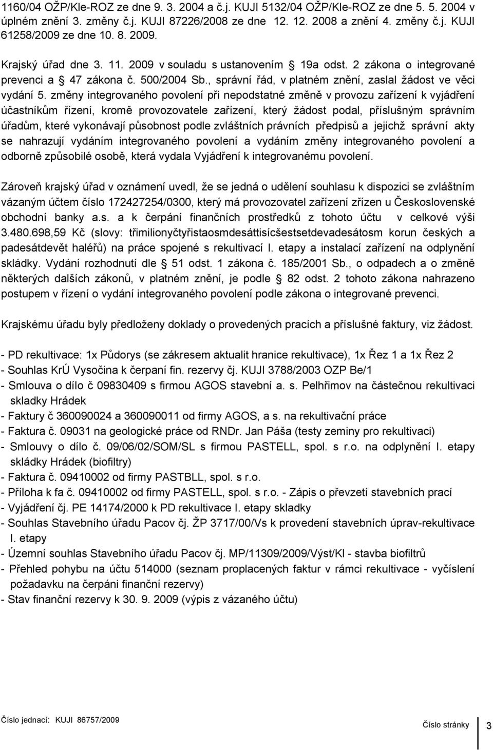 změny integrovaného povolení při nepodstatné změně v provozu zařízení k vyjádření účastníkům řízení, kromě provozovatele zařízení, který žádost podal, příslušným správním úřadům, které vykonávají