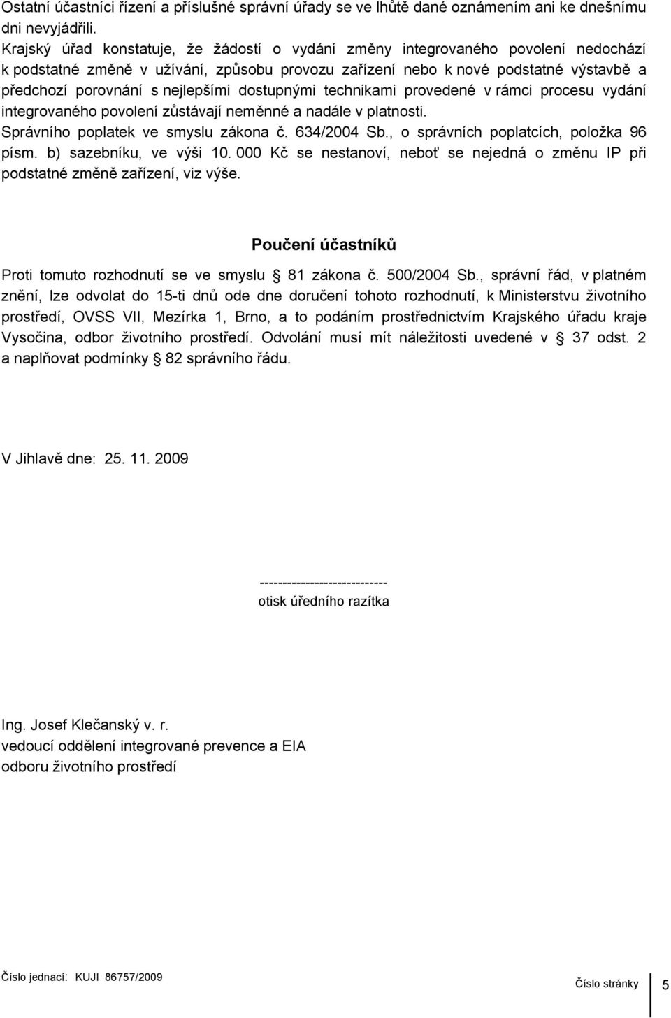 nejlepšími dostupnými technikami provedené v rámci procesu vydání integrovaného povolení zůstávají neměnné a nadále v platnosti. Správního poplatek ve smyslu zákona č. 634/2004 Sb.