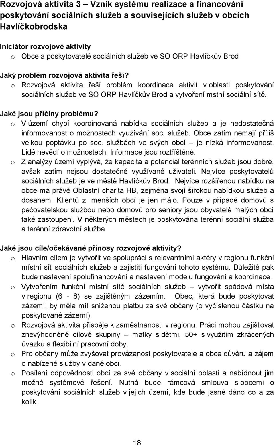 o Rozvojová aktivita řeší problém koordinace aktivit v oblasti poskytování sociálních služeb ve SO ORP Havlíčkův Brod a vytvoření mstní sociální sítě. Jaké jsou příčiny problému?